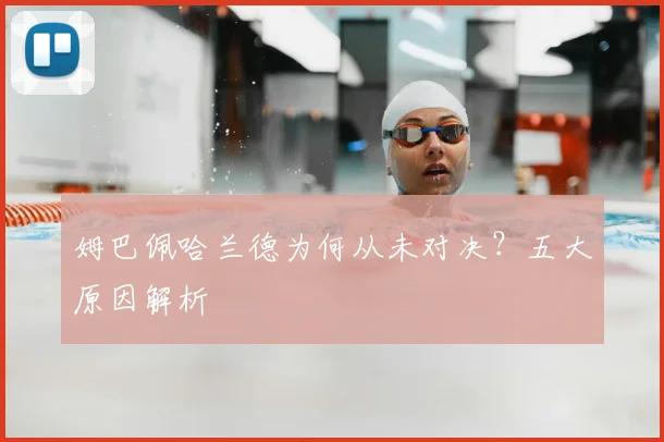 姆巴佩哈兰德为何从未对决？五大原因解析